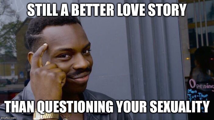 Roll Safe Think About It Meme | STILL A BETTER LOVE STORY THAN QUESTIONING YOUR SEXUALITY | image tagged in memes,roll safe think about it | made w/ Imgflip meme maker