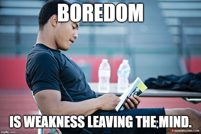 boredom is weakness leaving the mind | BOREDOM; IS WEAKNESS LEAVING THE MIND. | image tagged in bored,school,boring,books,study,i hate school | made w/ Imgflip meme maker