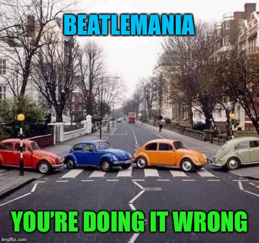 A buggy road | BEATLEMANIA; YOU’RE DOING IT WRONG | image tagged in vw,bug,the beatles,rock and roll,memes | made w/ Imgflip meme maker