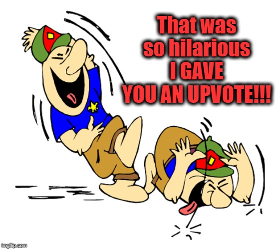 lol | That was so hilarious I GAVE YOU AN UPVOTE!!! | image tagged in lol | made w/ Imgflip meme maker