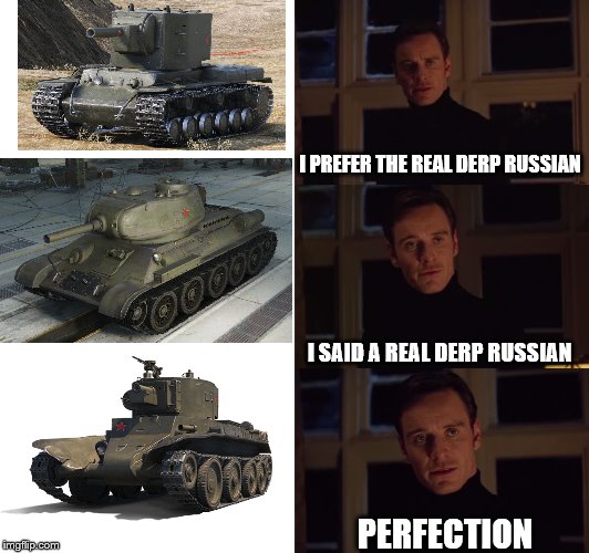 Controversial WoT meme ahead | I PREFER THE REAL DERP RUSSIAN; I SAID A REAL DERP RUSSIAN; PERFECTION | image tagged in perfection,world of tanks,kv-2,t-34-85,bt-7 artillery | made w/ Imgflip meme maker
