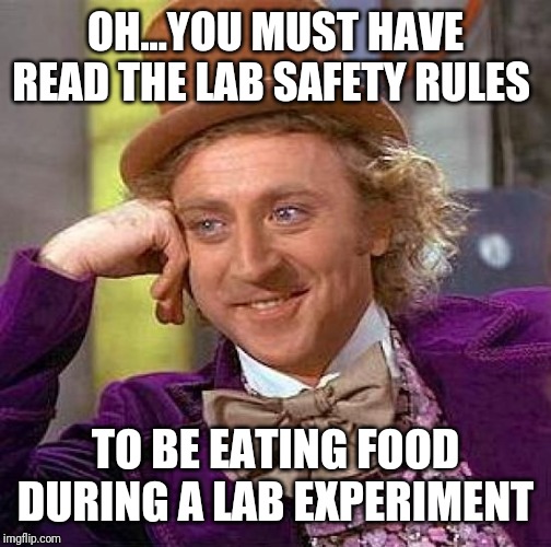 Creepy Condescending Wonka Meme | OH...YOU MUST HAVE READ THE LAB SAFETY RULES; TO BE EATING FOOD DURING A LAB EXPERIMENT | image tagged in memes,creepy condescending wonka | made w/ Imgflip meme maker