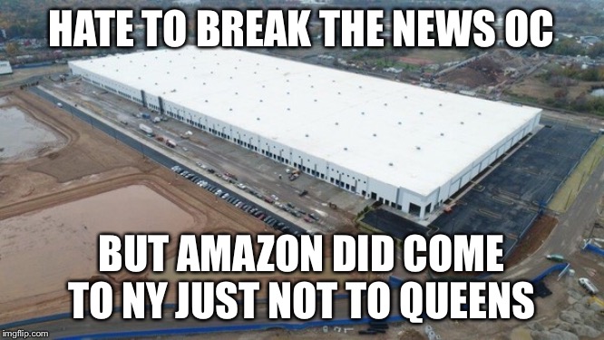 HATE TO BREAK THE NEWS OC BUT AMAZON DID COME TO NY JUST NOT TO QUEENS | made w/ Imgflip meme maker