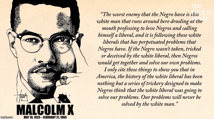 #truth #facts | MALCOLM X | image tagged in malcolm x,quotes,liberals,white man,oppression,memes | made w/ Imgflip meme maker