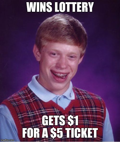 Bad Luck Brian | WINS LOTTERY; GETS $1 FOR A $5 TICKET | image tagged in memes,bad luck brian | made w/ Imgflip meme maker