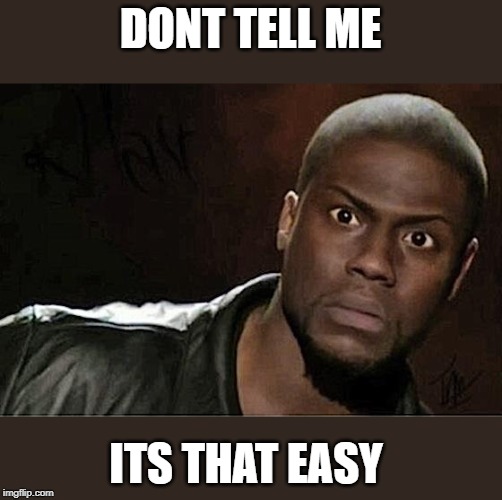 Kevin Hart Meme | DONT TELL ME; ITS THAT EASY | image tagged in memes,kevin hart | made w/ Imgflip meme maker