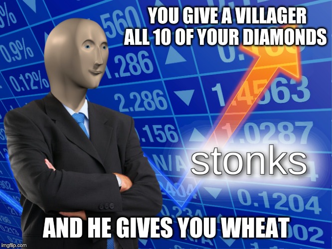 Stonks boi | YOU GIVE A VILLAGER ALL 10 OF YOUR DIAMONDS; AND HE GIVES YOU WHEAT | image tagged in memes,gifs,stonks,chill | made w/ Imgflip meme maker