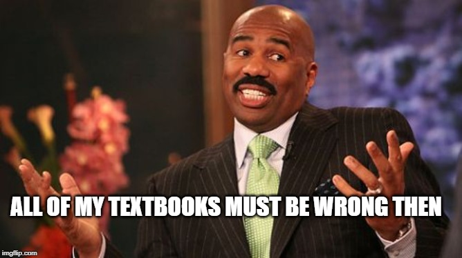 ALL OF MY TEXTBOOKS MUST BE WRONG THEN | image tagged in memes,steve harvey | made w/ Imgflip meme maker