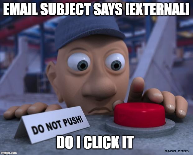 Big Red Button | EMAIL SUBJECT SAYS [EXTERNAL]; DO I CLICK IT | image tagged in big red button | made w/ Imgflip meme maker