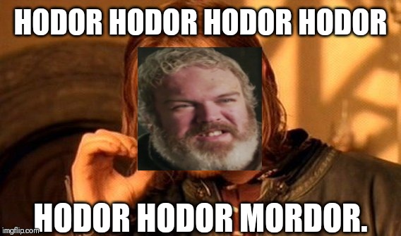 One Does Not Simply | HODOR HODOR HODOR HODOR; HODOR HODOR MORDOR. | image tagged in memes,one does not simply,hodor | made w/ Imgflip meme maker