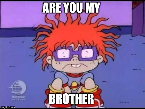 Sad Chuckie Rugrats | ARE YOU MY BROTHER | image tagged in sad chuckie rugrats | made w/ Imgflip meme maker