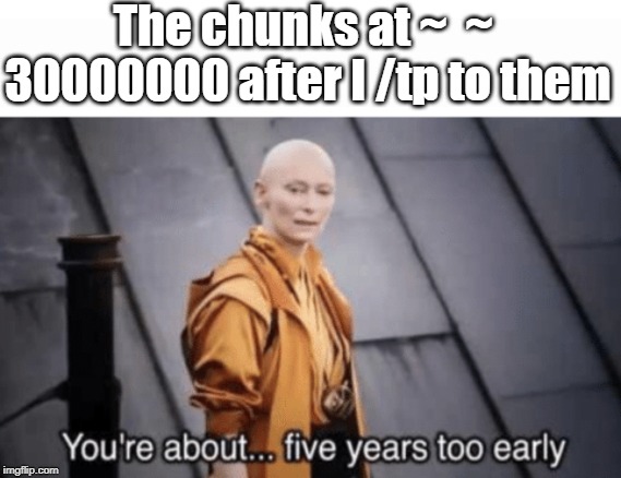 The chunks at ~  ~  30000000 after I /tp to them | image tagged in minecraft,avengers endgame,the ancient one | made w/ Imgflip meme maker