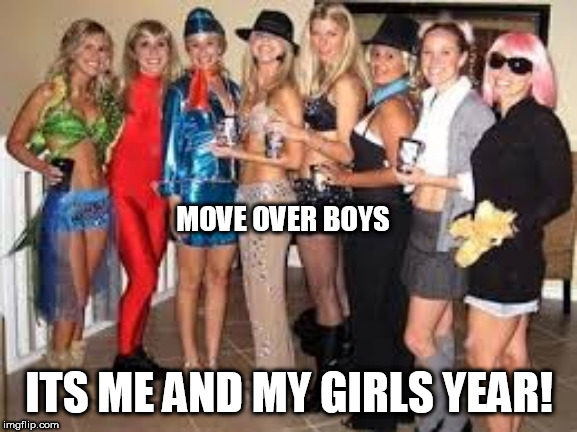 ME AND THE GIRLS YEAR | MOVE OVER BOYS; ITS ME AND MY GIRLS YEAR! | image tagged in me anjd the girls,funny,me and the boys | made w/ Imgflip meme maker