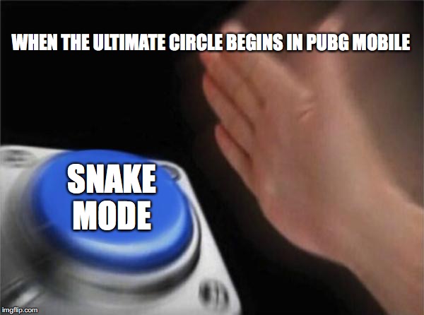 Blank Nut Button | WHEN THE ULTIMATE CIRCLE BEGINS IN PUBG MOBILE; SNAKE MODE | image tagged in memes,blank nut button | made w/ Imgflip meme maker