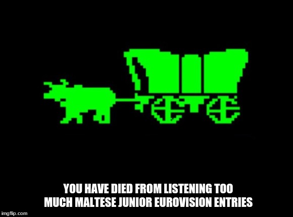 Oof | YOU HAVE DIED FROM LISTENING TOO MUCH MALTESE JUNIOR EUROVISION ENTRIES | image tagged in oregon trail,memes,maltese | made w/ Imgflip meme maker