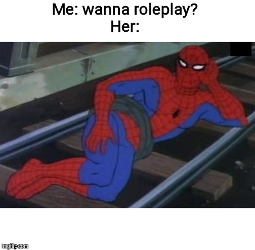 Sexy Railroad Spiderman Meme | Me: wanna roleplay?
Her: | image tagged in memes,sexy railroad spiderman,spiderman | made w/ Imgflip meme maker