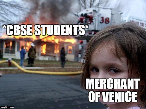 Disaster Girl Meme | *CBSE STUDENTS*; MERCHANT OF VENICE | image tagged in memes,disaster girl | made w/ Imgflip meme maker