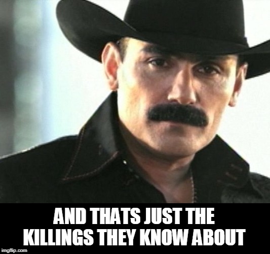 el chapo | AND THATS JUST THE KILLINGS THEY KNOW ABOUT | image tagged in el chapo | made w/ Imgflip meme maker