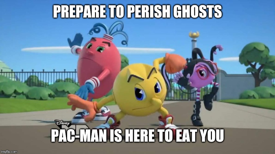 Pac-Man Ready to fight | PREPARE TO PERISH GHOSTS PAC-MAN IS HERE TO EAT YOU | image tagged in pac-man ready to fight | made w/ Imgflip meme maker