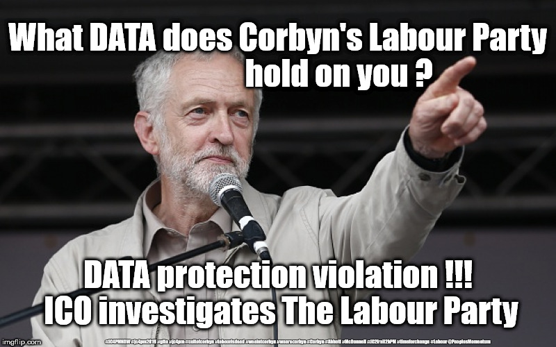 Corbyn/Labour - DATA protection violation | What DATA does Corbyn's Labour Party 
                   hold on you ? DATA protection violation !!!
 ICO investigates The Labour Party; #JC4PMNOW #jc4pm2019 #gtto #jc4pm #cultofcorbyn #labourisdead #weaintcorbyn #wearecorbyn #Corbyn #Abbott #McDonnell #JC2frail2bPM #timeforchange #Labour @PeoplesMomentum | image tagged in corbyn labour data protection ico,cultofcorbyn,labourisdead,jc4pmnow gtto jc4pm2019,communist socialist,anti-semite and a racist | made w/ Imgflip meme maker