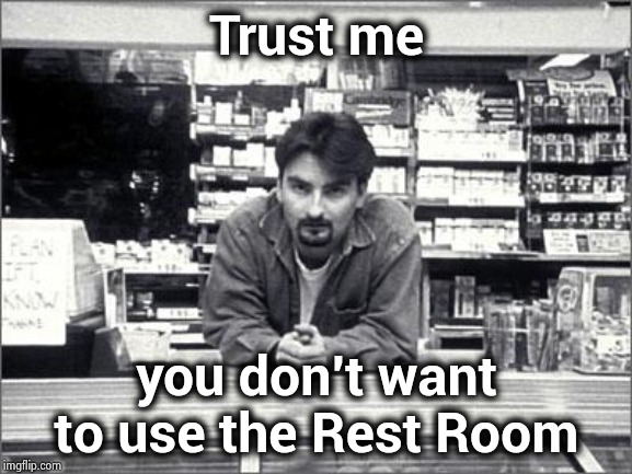Clerks | Trust me you don't want to use the Rest Room | image tagged in clerks | made w/ Imgflip meme maker