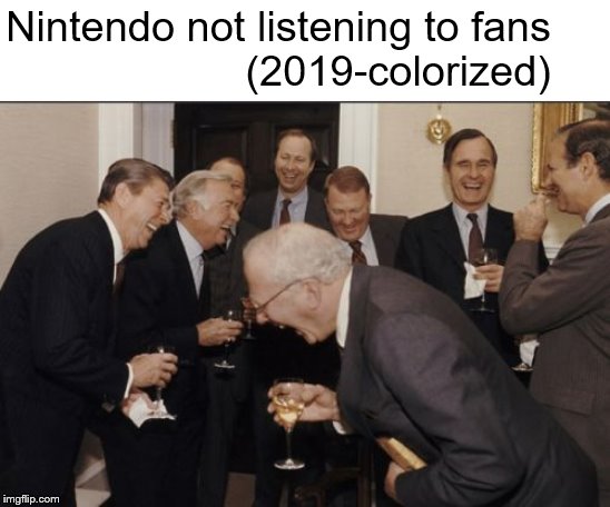 Laughing Men In Suits | Nintendo not listening to fans                     (2019-colorized) | image tagged in memes,laughing men in suits | made w/ Imgflip meme maker