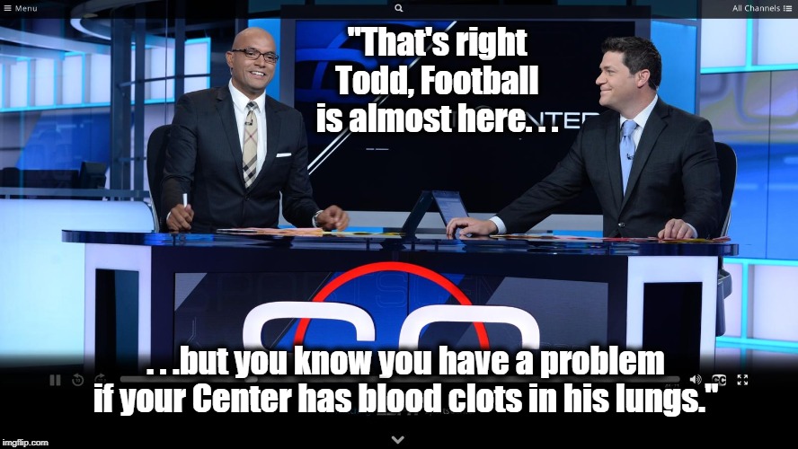 You know you have a problem | "That's right Todd, Football is almost here. . . . . .but you know you have a problem if your Center has blood clots in his lungs." | image tagged in football | made w/ Imgflip meme maker