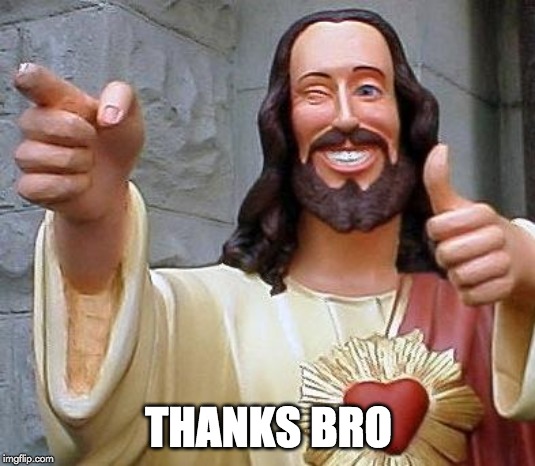 Jesus thanks you | THANKS BRO | image tagged in jesus thanks you | made w/ Imgflip meme maker