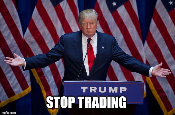 Donald Trump | STOP TRADING | image tagged in donald trump | made w/ Imgflip meme maker