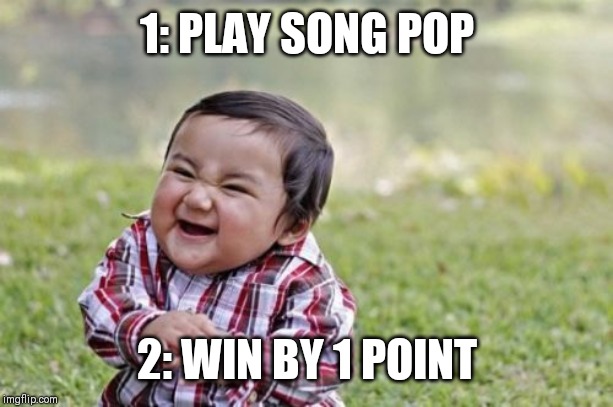 Evil Toddler | 1: PLAY SONG POP; 2: WIN BY 1 POINT | image tagged in memes,evil toddler | made w/ Imgflip meme maker