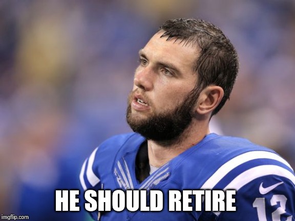 Andrew Luck | HE SHOULD RETIRE | image tagged in andrew luck | made w/ Imgflip meme maker