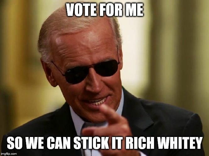 Cool Joe Biden | VOTE FOR ME; SO WE CAN STICK IT RICH WHITEY | image tagged in cool joe biden | made w/ Imgflip meme maker