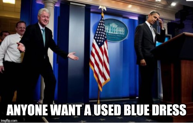 Bubba And Barack | ANYONE WANT A USED BLUE DRESS | image tagged in memes,bubba and barack | made w/ Imgflip meme maker