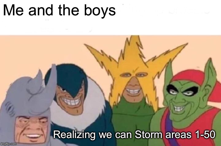 Me And The Boys | Me and the boys; Realizing we can Storm areas 1-50 | image tagged in memes,me and the boys | made w/ Imgflip meme maker