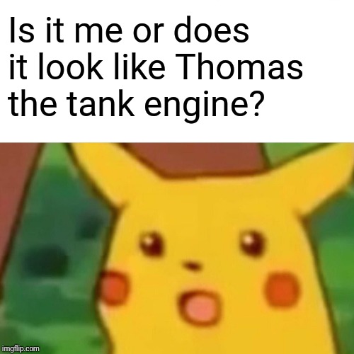 Surprised Pikachu Meme | Is it me or does it look like Thomas the tank engine? | image tagged in memes,surprised pikachu | made w/ Imgflip meme maker