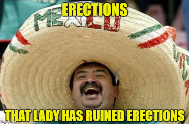 mexican word of the day | ERECTIONS THAT LADY HAS RUINED ERECTIONS | image tagged in mexican word of the day | made w/ Imgflip meme maker