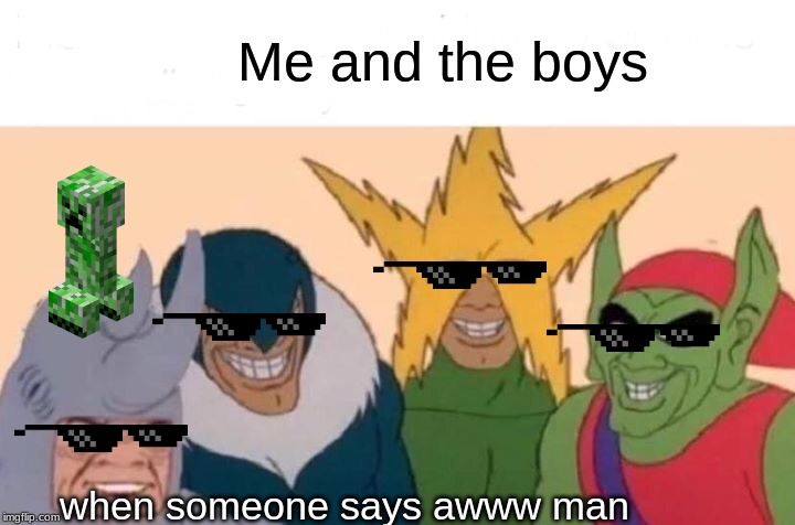 Me And The Boys | Me and the boys; when someone says awww man | image tagged in memes,me and the boys | made w/ Imgflip meme maker