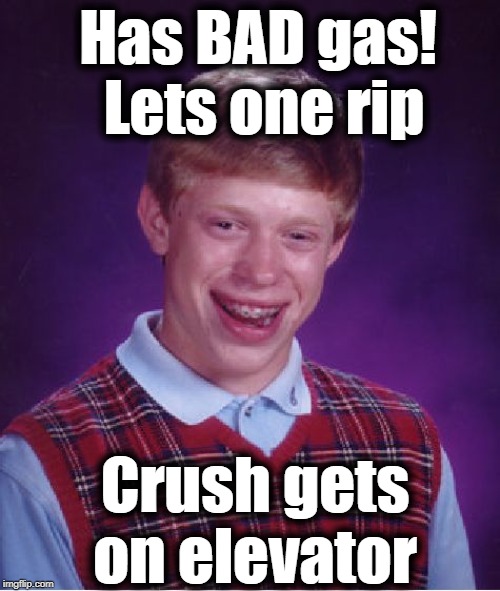 Bad Luck Brian | Has BAD gas!  Lets one rip; Crush gets on elevator | image tagged in memes,bad luck brian | made w/ Imgflip meme maker