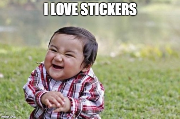 Evil Toddler Meme | I LOVE STICKERS | image tagged in memes,evil toddler | made w/ Imgflip meme maker