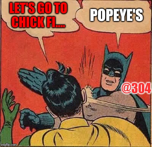 Batman Slapping Robin Meme | LET'S GO TO CHICK FI.... POPEYE'S; @304 | image tagged in memes,batman slapping robin | made w/ Imgflip meme maker