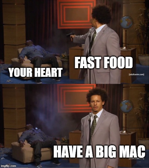 Who Killed Hannibal Meme | FAST FOOD; YOUR HEART; HAVE A BIG MAC | image tagged in memes,who killed hannibal | made w/ Imgflip meme maker