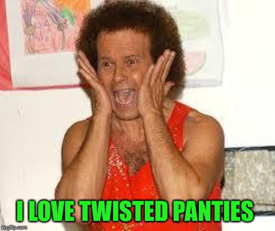 I LOVE TWISTED PANTIES | made w/ Imgflip meme maker