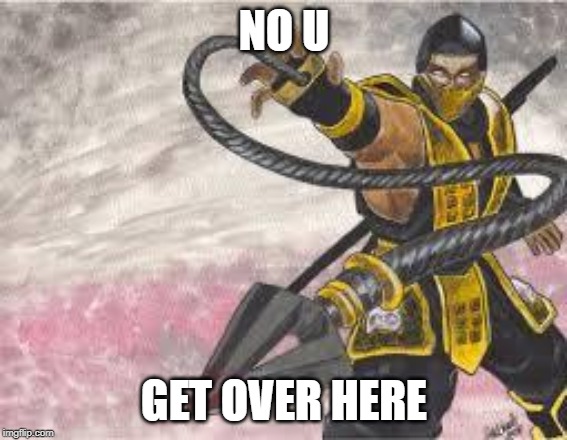 scorpion | NO U; GET OVER HERE | image tagged in scorpion | made w/ Imgflip meme maker