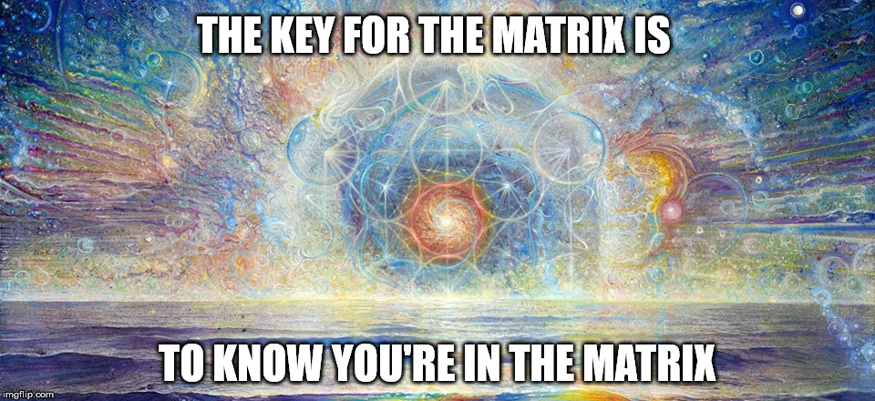 Philosophy, Spirituality, and Liberty | THE KEY FOR THE MATRIX IS; TO KNOW YOU'RE IN THE MATRIX | image tagged in philosophy spirituality and liberty | made w/ Imgflip meme maker