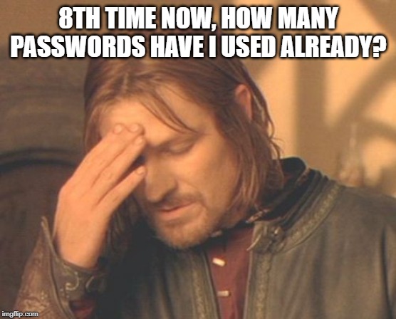 Frustrated Boromir Meme | 8TH TIME NOW, HOW MANY PASSWORDS HAVE I USED ALREADY? | image tagged in memes,frustrated boromir | made w/ Imgflip meme maker