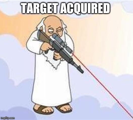 god sniper family guy | TARGET ACQUIRED | image tagged in god sniper family guy | made w/ Imgflip meme maker