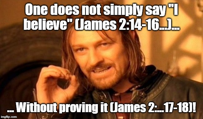 One Does Not Simply Meme | One does not simply say "I believe" (James 2:14-16...)... ... Without proving it (James 2:...17-18)! | image tagged in memes,one does not simply | made w/ Imgflip meme maker