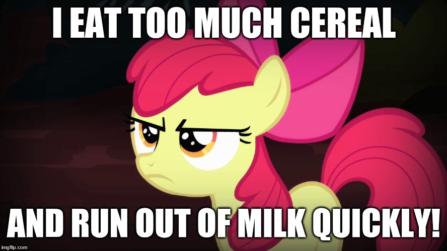 I still have cereal leftover from a super sale back in June! | I EAT TOO MUCH CEREAL; AND RUN OUT OF MILK QUICKLY! | image tagged in angry applebloom,memes,cereal,milk | made w/ Imgflip meme maker