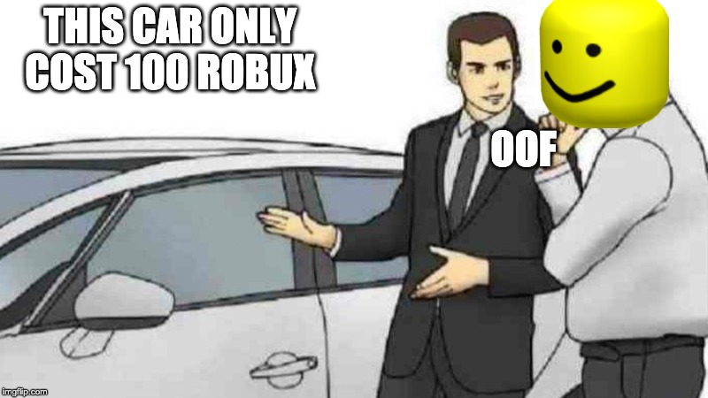 Car Salesman Slaps Roof Of Car | THIS CAR ONLY COST 100 ROBUX; OOF | image tagged in memes,car salesman slaps roof of car | made w/ Imgflip meme maker
