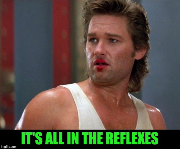 Ol' Jack Burton | IT'S ALL IN THE REFLEXES | image tagged in ol' jack burton | made w/ Imgflip meme maker